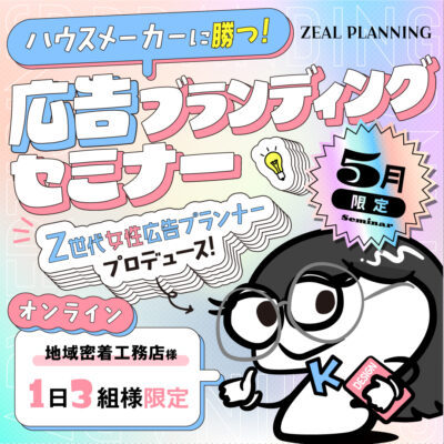【Z世代女性広告プランナープロデュース】ハウスメーカーに勝つ！地域密着工務店限定　広告ブランディングセミナー